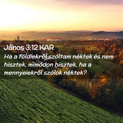 Picture 02 - János 3:12 KAR - Ha a földiekrõl szóltam néktek és nem - Bible Verse Picture