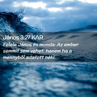 Picture 02 - János 3:27 KAR - Felele János és monda: Az ember semmit sem - Bible Verse Picture