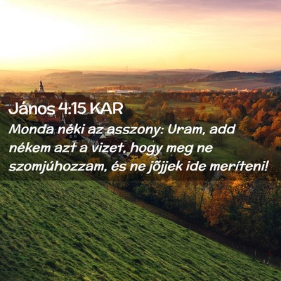 Picture 02 - János 4:15 KAR - Monda néki az asszony: Uram, add nékem azt a - Bible Verse Picture