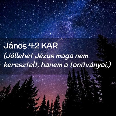 Picture 02 - János 4:2 KAR - (Jóllehet Jézus maga nem keresztelt, hanem a - Bible Verse Picture