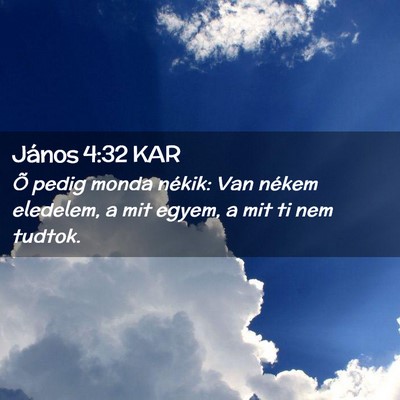 Picture 02 - János 4:32 KAR - Õ pedig monda nékik: Van nékem eledelem, a mit - Bible Verse Picture