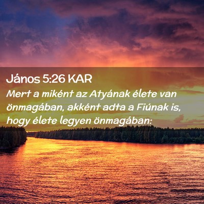 Picture 02 - János 5:26 KAR - Mert a miként az Atyának élete van - Bible Verse Picture