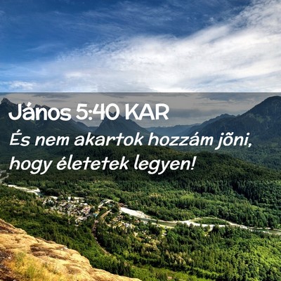 Picture 02 - János 5:40 KAR - És nem akartok hozzám jõni, hogy életetek - Bible Verse Picture