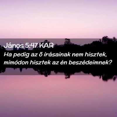 Picture 02 - János 5:47 KAR - Ha pedig az õ írásainak nem hisztek, mimódon - Bible Verse Picture