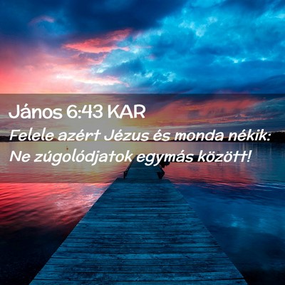 Picture 02 - János 6:43 KAR - Felele azért Jézus és monda nékik: Ne - Bible Verse Picture