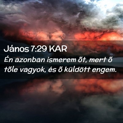 Picture 02 - János 7:29 KAR - Én azonban ismerem õt, mert õ tõle vagyok, - Bible Verse Picture