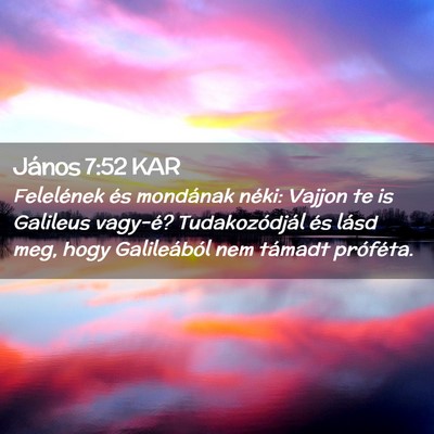 Picture 02 - János 7:52 KAR - Felelének és mondának néki: Vajjon te is - Bible Verse Picture