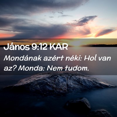 Picture 02 - János 9:12 KAR - Mondának azért néki: Hol van az? Monda: Nem - Bible Verse Picture
