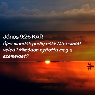 Picture 02 - János 9:26 KAR - Újra mondák pedig néki: Mit csinált veled? - Bible Verse Picture