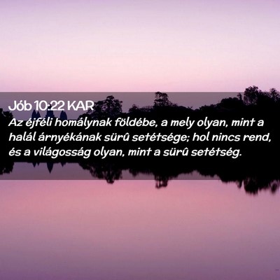 Picture 02 - Jób 10:22 KAR - Az éjféli homálynak földébe, a mely olyan, - Bible Verse Picture