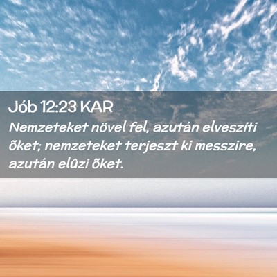 Picture 02 - Jób 12:23 KAR - Nemzeteket növel fel, azután elveszíti õket; - Bible Verse Picture