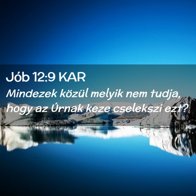 Picture 02 - Jób 12:9 KAR - Mindezek közül melyik nem tudja, hogy az Úrnak - Bible Verse Picture