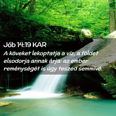 Picture 02 - Jób 14:19 KAR - A köveket lekoptatja a víz, a földet elsodorja - Bible Verse Picture