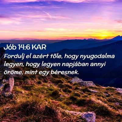 Picture 02 - Jób 14:6 KAR - Fordulj el azért tõle, hogy nyugodalma legyen, - Bible Verse Picture