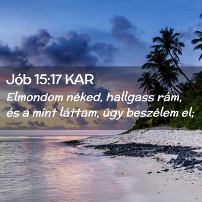 Picture 02 - Jób 15:17 KAR - Elmondom néked, hallgass rám, és a mint - Bible Verse Picture