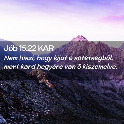 Picture 02 - Jób 15:22 KAR - Nem hiszi, hogy kijut a sötétségbõl, mert - Bible Verse Picture