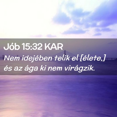 Picture 02 - Jób 15:32 KAR - Nem idejében telik el [élete,] és az ága ki - Bible Verse Picture