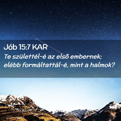 Picture 02 - Jób 15:7 KAR - Te születtél-é az elsõ embernek; elébb - Bible Verse Picture