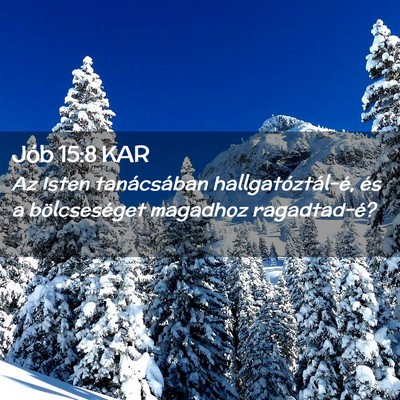 Picture 02 - Jób 15:8 KAR - Az Isten tanácsában hallgatóztál-é, és a - Bible Verse Picture