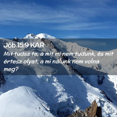 Picture 02 - Jób 15:9 KAR - Mit tudsz te, a mit mi nem tudunk, és mit - Bible Verse Picture