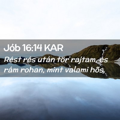 Picture 02 - Jób 16:14 KAR - Rést rés után tör rajtam, és rám rohan, - Bible Verse Picture