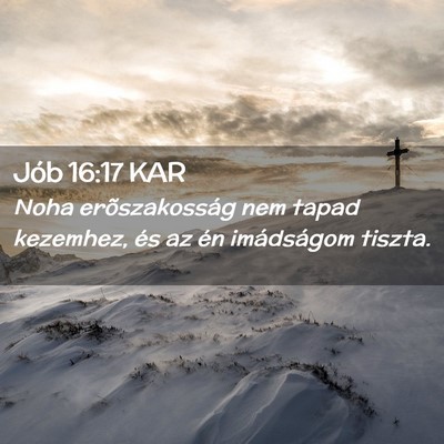Picture 02 - Jób 16:17 KAR - Noha erõszakosság nem tapad kezemhez, és az - Bible Verse Picture