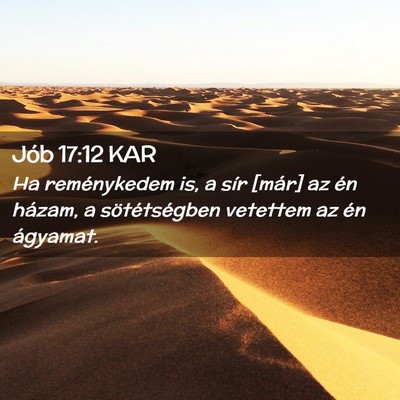 Picture 02 - Jób 17:12 KAR - Ha reménykedem is, a sír [már] az én házam, - Bible Verse Picture