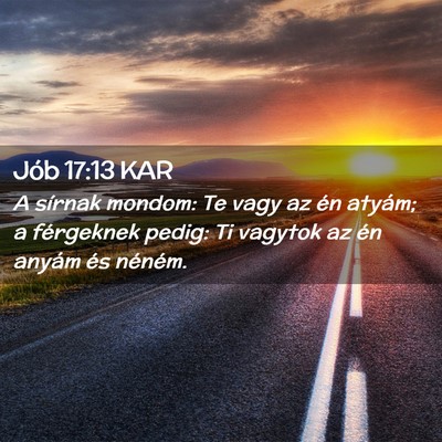 Picture 02 - Jób 17:13 KAR - A sírnak mondom: Te vagy az én atyám; a - Bible Verse Picture