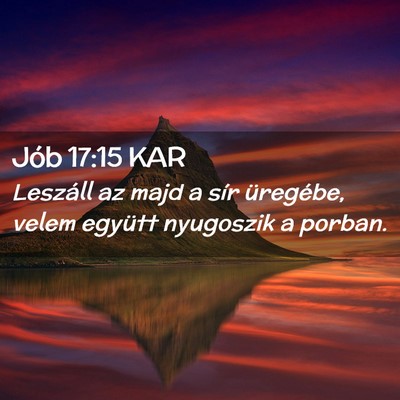 Picture 02 - Jób 17:15 KAR - Leszáll az majd a sír üregébe, velem együtt - Bible Verse Picture
