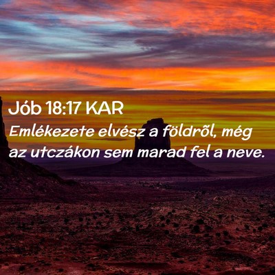 Picture 02 - Jób 18:17 KAR - Emlékezete elvész a földrõl, még az - Bible Verse Picture