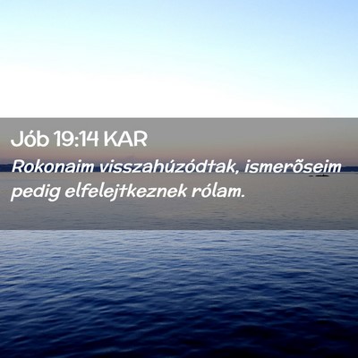 Picture 02 - Jób 19:14 KAR - Rokonaim visszahúzódtak, ismerõseim pedig - Bible Verse Picture