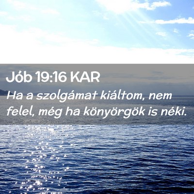 Picture 02 - Jób 19:16 KAR - Ha a szolgámat kiáltom, nem felel, még ha - Bible Verse Picture