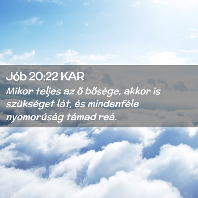 Picture 02 - Jób 20:22 KAR - Mikor teljes az õ bõsége, akkor is szükséget - Bible Verse Picture