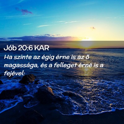 Picture 02 - Jób 20:6 KAR - Ha szinte az égig érne is az õ magassága, és - Bible Verse Picture