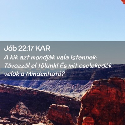 Picture 02 - Jób 22:17 KAR - A kik azt mondják vala Istennek: Távozzál el - Bible Verse Picture