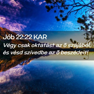 Picture 02 - Jób 22:22 KAR - Végy csak oktatást az õ szájából, és vésd - Bible Verse Picture