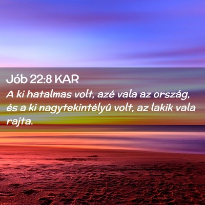 Picture 02 - Jób 22:8 KAR - A ki hatalmas volt, azé vala az ország, és a - Bible Verse Picture