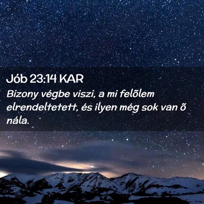 Picture 02 - Jób 23:14 KAR - Bizony végbe viszi, a mi felõlem - Bible Verse Picture