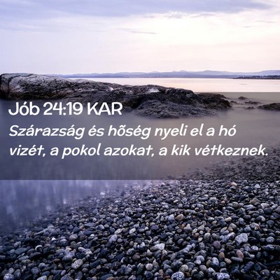 Picture 02 - Jób 24:19 KAR - Szárazság és hõség nyeli el a hó vizét, a - Bible Verse Picture