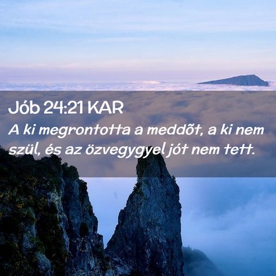Picture 02 - Jób 24:21 KAR - A ki megrontotta a meddõt, a ki nem szül, és - Bible Verse Picture