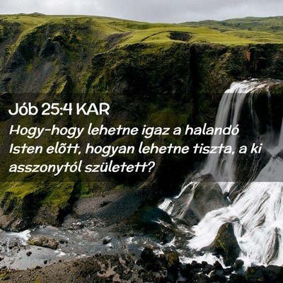 Picture 02 - Jób 25:4 KAR - Hogy-hogy lehetne igaz a halandó Isten elõtt, - Bible Verse Picture