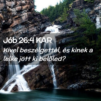 Picture 02 - Jób 26:4 KAR - Kivel beszélgettél, és kinek a lelke jött ki - Bible Verse Picture