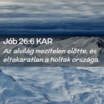 Picture 02 - Jób 26:6 KAR - Az alvilág mezítelen elõtte, és eltakaratlan - Bible Verse Picture