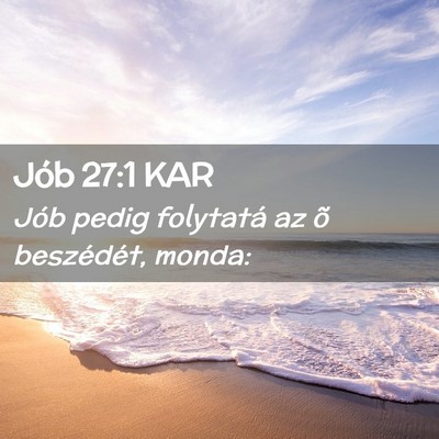 Picture 02 - Jób 27:1 KAR - Jób pedig folytatá az õ beszédét, - Bible Verse Picture