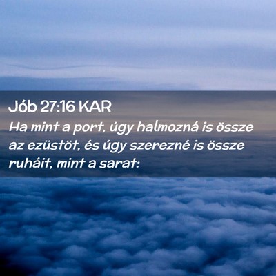 Picture 02 - Jób 27:16 KAR - Ha mint a port, úgy halmozná is össze az - Bible Verse Picture