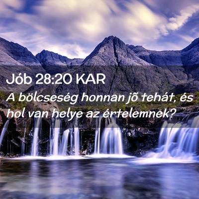 Picture 02 - Jób 28:20 KAR - A bölcseség honnan jõ tehát, és hol van - Bible Verse Picture