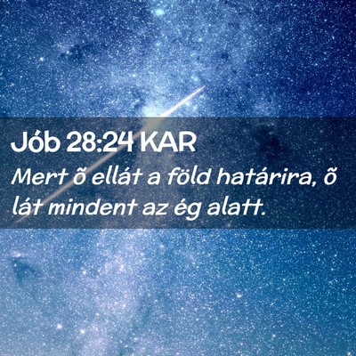 Picture 02 - Jób 28:24 KAR - Mert õ ellát a föld határira, õ lát mindent - Bible Verse Picture