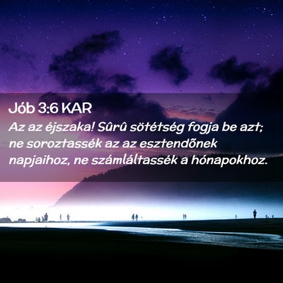 Picture 02 - Jób 3:6 KAR - Az az éjszaka! Sûrû sötétség fogja be azt; - Bible Verse Picture