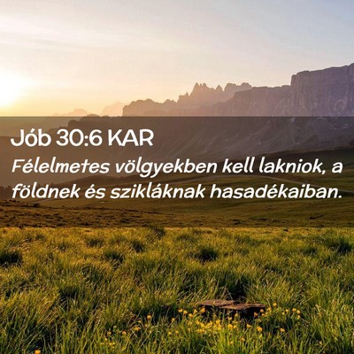 Picture 02 - Jób 30:6 KAR - Félelmetes völgyekben kell lakniok, a földnek - Bible Verse Picture