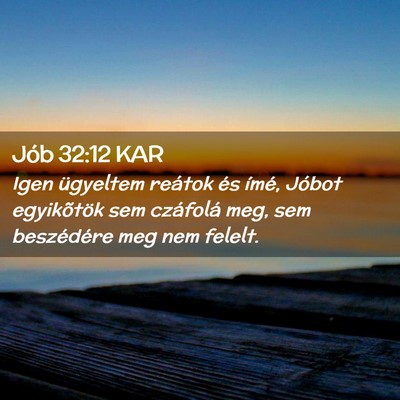 Picture 02 - Jób 32:12 KAR - Igen ügyeltem reátok és ímé, Jóbot - Bible Verse Picture